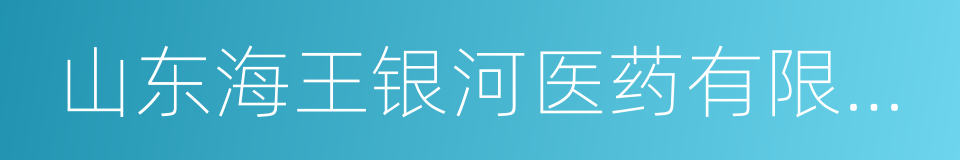 山东海王银河医药有限公司的同义词