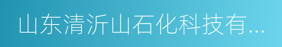 山东清沂山石化科技有限公司的同义词