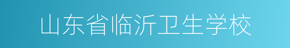 山东省临沂卫生学校的同义词