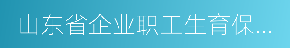 山东省企业职工生育保险规定的同义词