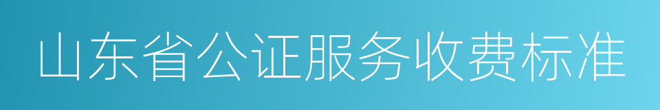 山东省公证服务收费标准的同义词