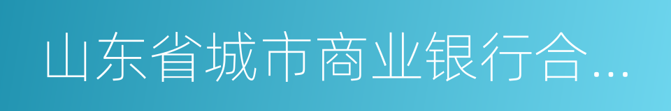 山东省城市商业银行合作联盟的同义词