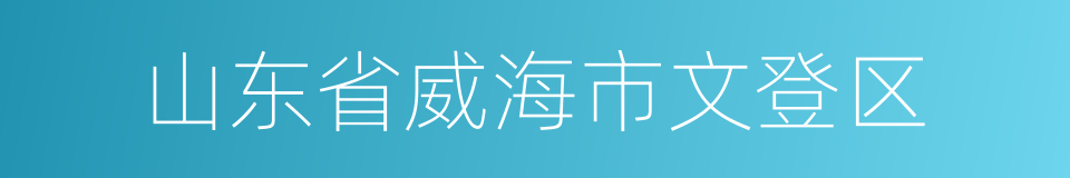 山东省威海市文登区的同义词