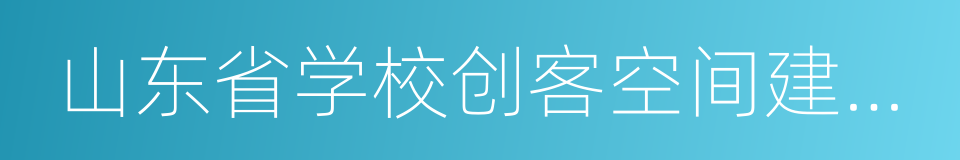 山东省学校创客空间建设指导意见的同义词