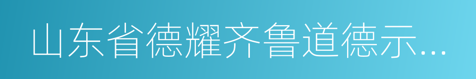 山东省德耀齐鲁道德示范基地的同义词