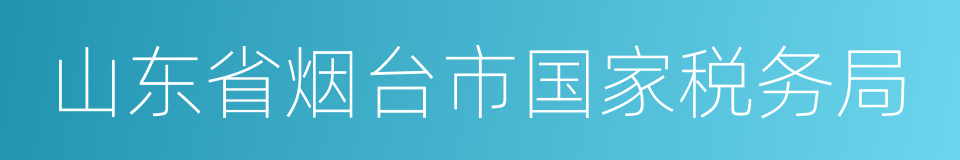 山东省烟台市国家税务局的同义词