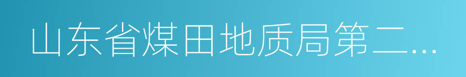 山东省煤田地质局第二勘探队的同义词