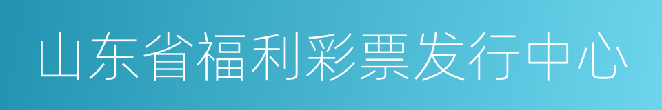 山东省福利彩票发行中心的同义词