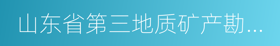 山东省第三地质矿产勘查院的同义词