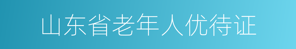 山东省老年人优待证的同义词