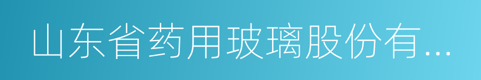 山东省药用玻璃股份有限公司的意思