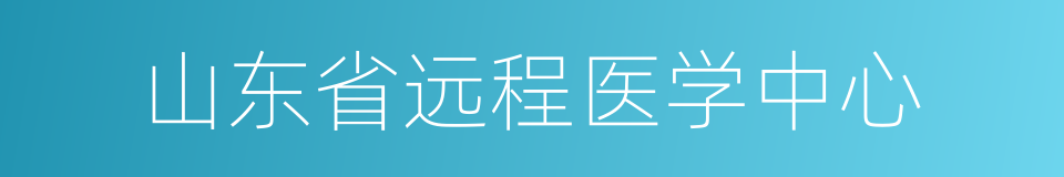 山东省远程医学中心的同义词