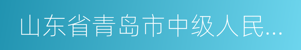 山东省青岛市中级人民法院的同义词