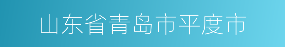 山东省青岛市平度市的同义词