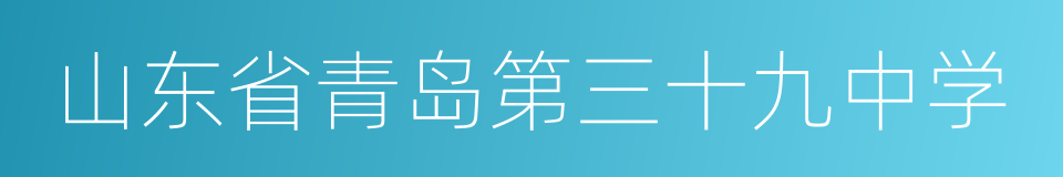 山东省青岛第三十九中学的同义词