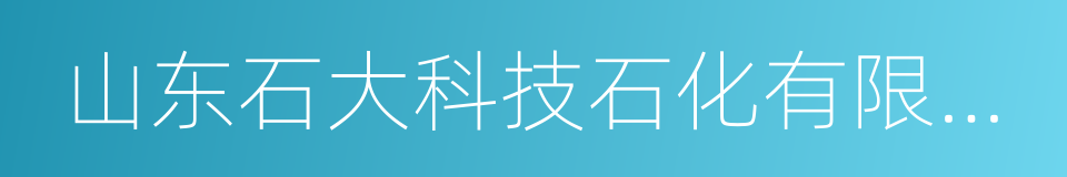 山东石大科技石化有限公司的同义词