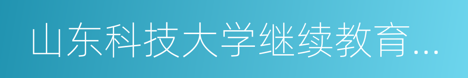 山东科技大学继续教育学院的同义词