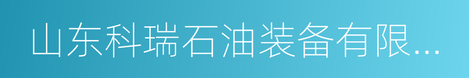 山东科瑞石油装备有限公司的同义词