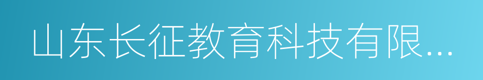 山东长征教育科技有限公司的同义词