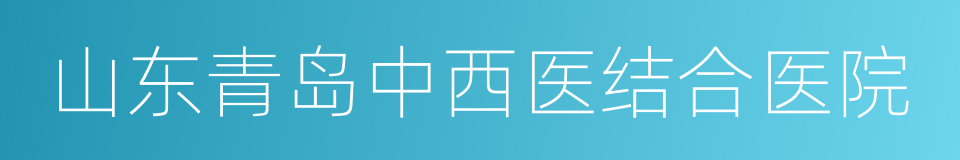 山东青岛中西医结合医院的同义词