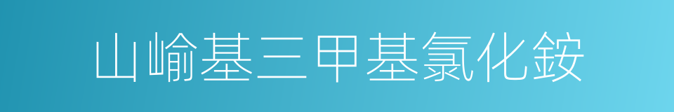 山崳基三甲基氯化銨的同義詞