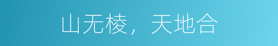 山无棱，天地合的同义词