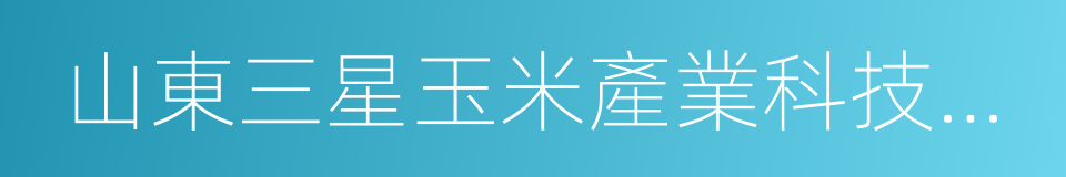 山東三星玉米產業科技有限公司的同義詞