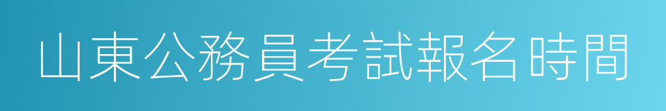 山東公務員考試報名時間的同義詞