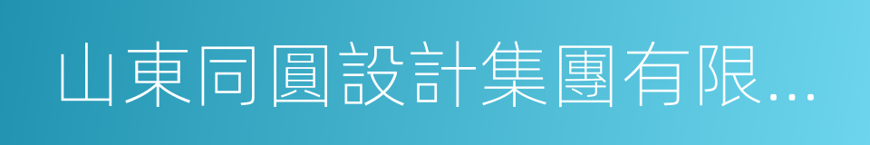 山東同圓設計集團有限公司的同義詞