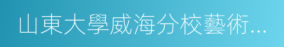 山東大學威海分校藝術學院的同義詞