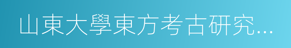 山東大學東方考古研究中心的同義詞