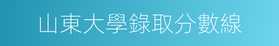 山東大學錄取分數線的同義詞