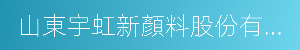 山東宇虹新顏料股份有限公司的同義詞