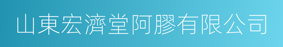 山東宏濟堂阿膠有限公司的同義詞