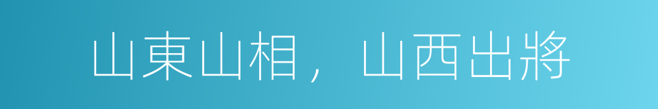 山東山相，山西出將的意思