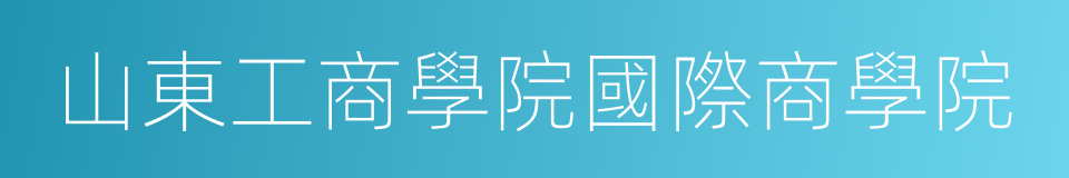 山東工商學院國際商學院的意思