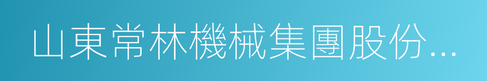 山東常林機械集團股份有限公司的同義詞