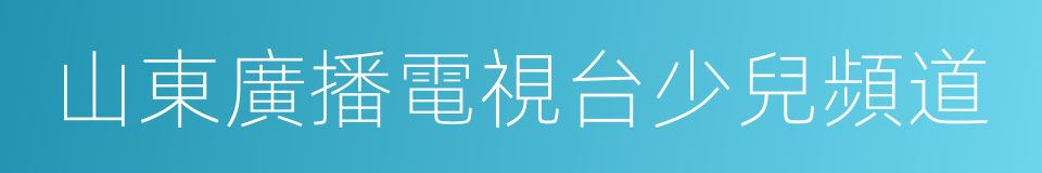 山東廣播電視台少兒頻道的同義詞