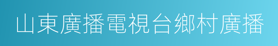 山東廣播電視台鄉村廣播的意思