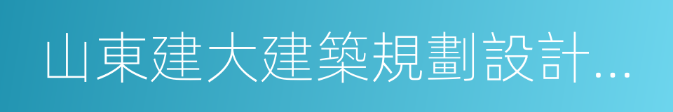 山東建大建築規劃設計研究院的同義詞