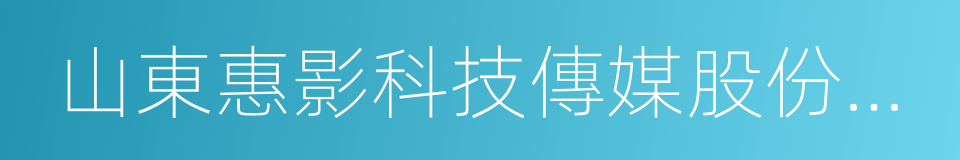 山東惠影科技傳媒股份有限公司的同義詞