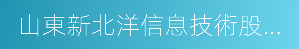 山東新北洋信息技術股份有限公司的同義詞