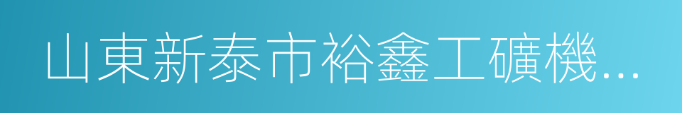 山東新泰市裕鑫工礦機械有限公司的同義詞