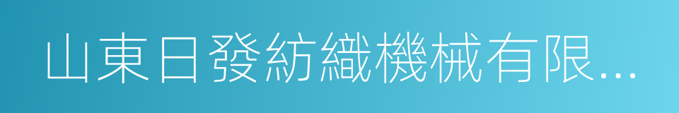 山東日發紡織機械有限公司的同義詞