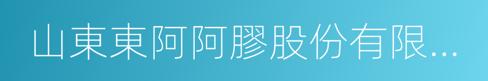 山東東阿阿膠股份有限公司的同義詞