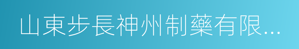 山東步長神州制藥有限公司的同義詞