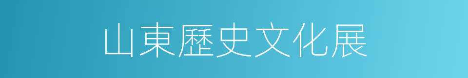 山東歷史文化展的同義詞