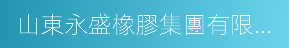 山東永盛橡膠集團有限公司的同義詞