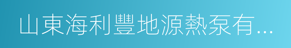 山東海利豐地源熱泵有限責任公司的同義詞