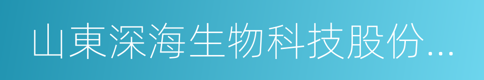 山東深海生物科技股份有限公司的同義詞